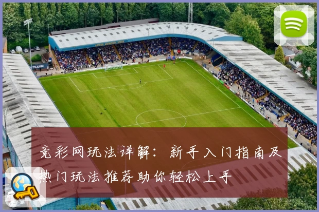 竞彩网玩法详解：新手入门指南及热门玩法推荐助你轻松上手