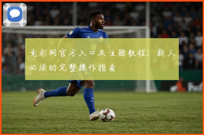 竞彩网官方入口及注册教程:新人必读的完整操作指南