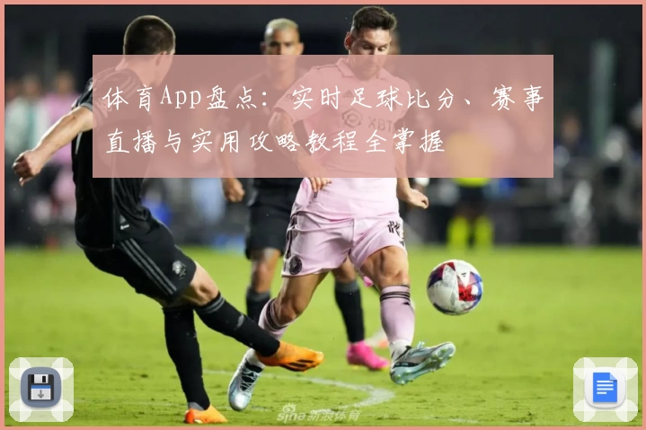 体育App盘点:实时足球比分、赛事直播与实用攻略教程全掌握