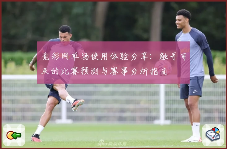 竞彩网单场使用体验分享：触手可及的比赛预测与赛事分析指南
