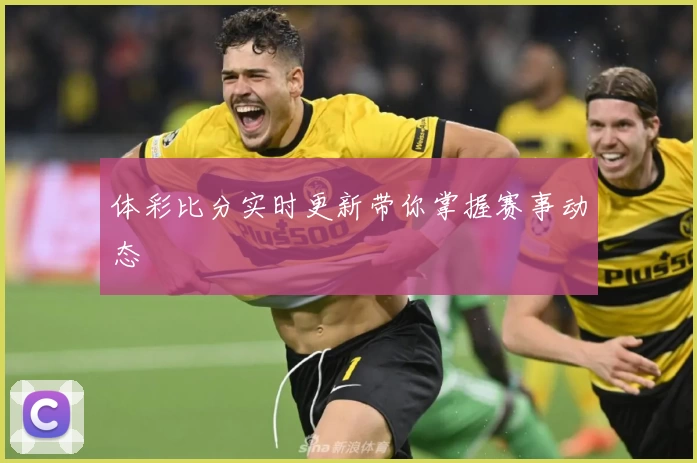 体彩比分实时更新带你掌握赛事动态