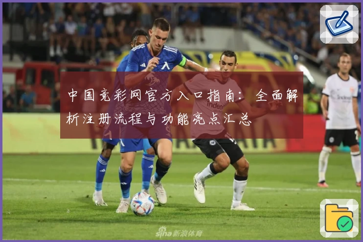 中国竞彩网官方入口指南：全面解析注册流程与功能亮点汇总