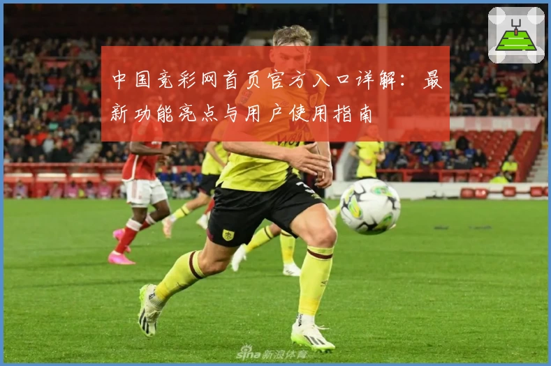 中国竞彩网首页官方入口详解：最新功能亮点与用户使用指南