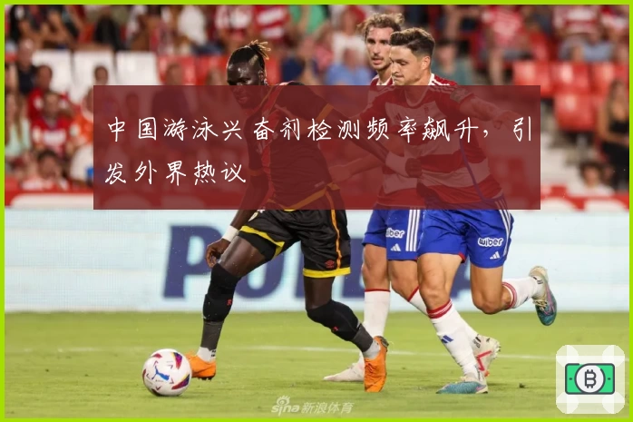 中国游泳兴奋剂检测频率飙升，引发外界热议